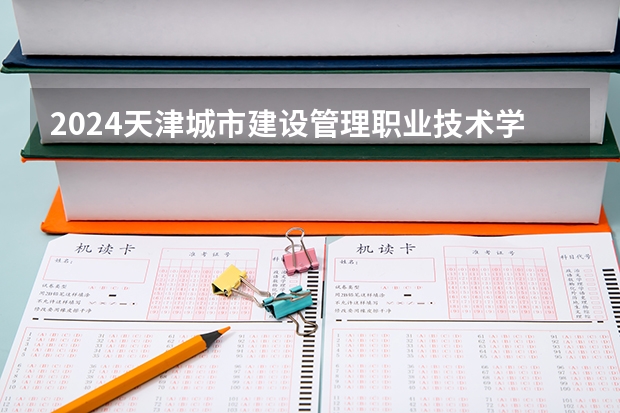 2024天津城市建设管理职业技术学院在四川招生计划一览表