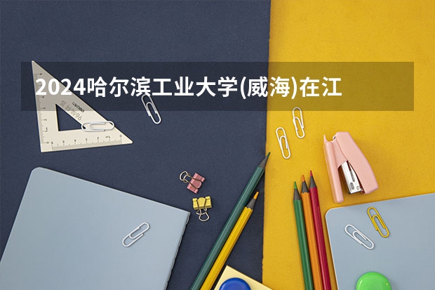 2024哈尔滨工业大学(威海)在江西招生计划一览表