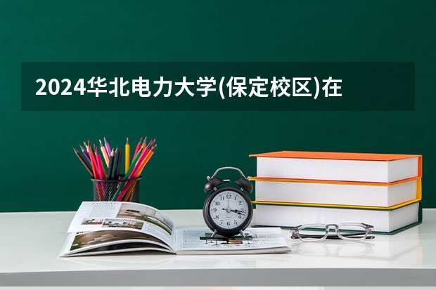 2024华北电力大学(保定校区)在贵州招生计划一览表