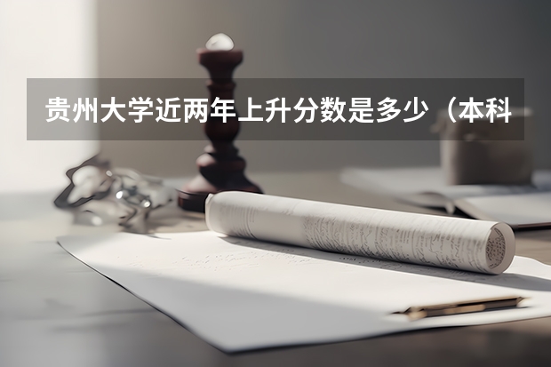 贵州大学近两年上升分数是多少（本科）