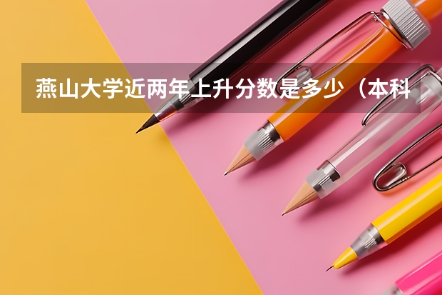 燕山大学近两年上升分数是多少（本科）