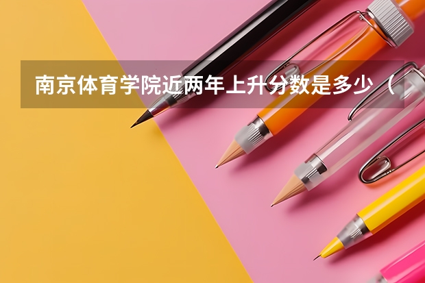 南京体育学院近两年上升分数是多少（本科）