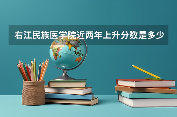 右江民族医学院近两年上升分数是多少（本科）