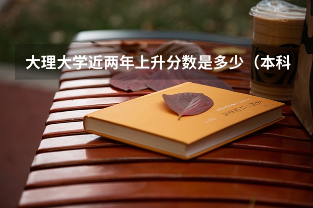 大理大学近两年上升分数是多少（本科）