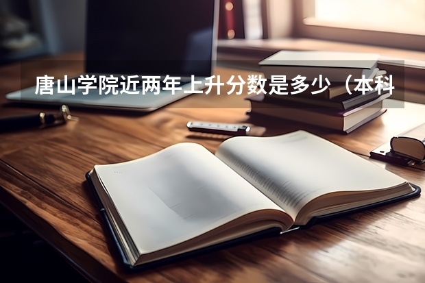 唐山学院近两年上升分数是多少（本科）