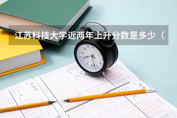 江苏科技大学近两年上升分数是多少（本科）