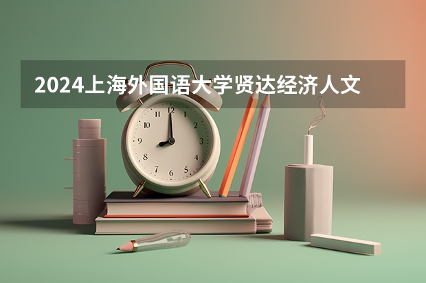 2024上海外国语大学贤达经济人文学院在贵州招生计划一览表