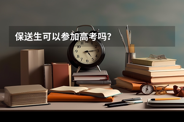 保送生可以参加高考吗？