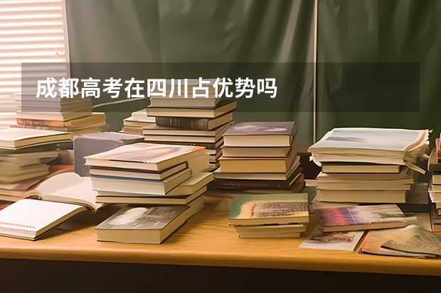 成都高考在四川占优势吗