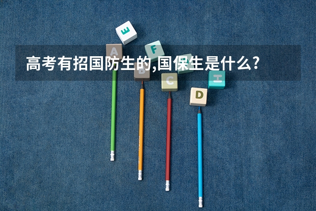 高考有招国防生的,国保生是什么?
