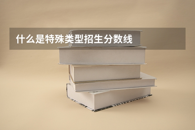 什么是特殊类型招生分数线