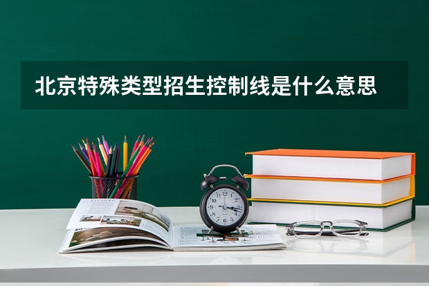 北京特殊类型招生控制线是什么意思