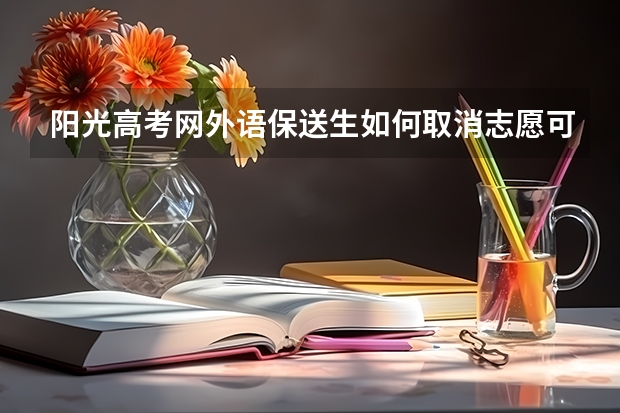 阳光高考网外语保送生如何取消志愿可以解锁