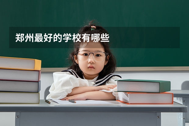 郑州最好的学校有哪些