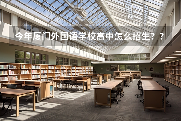 今年厦门外国语学校高中怎么招生??_