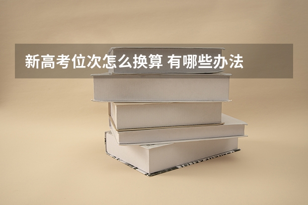 新高考位次怎么换算 有哪些办法