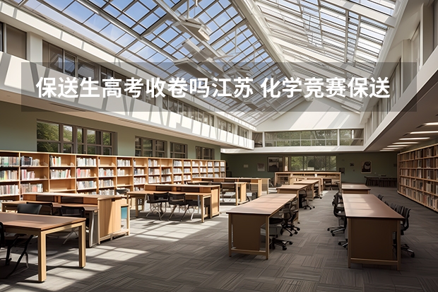 保送生高考收卷吗江苏 化学竞赛保送的流程是怎样的?