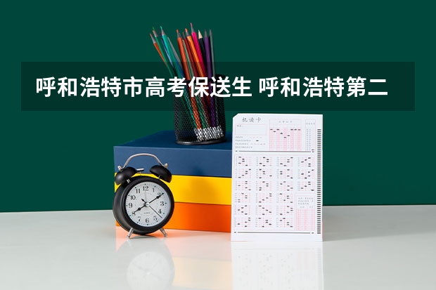 呼和浩特市高考保送生 呼和浩特第二中学高考升学率
