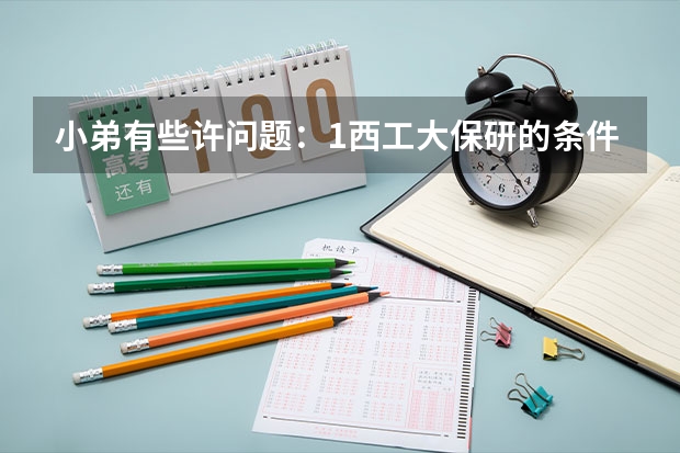 小弟有些许问题：1西工大保研的条件是什么，2考西工大的研究生与保送生在奖学金生有什么区别，3西工大考研