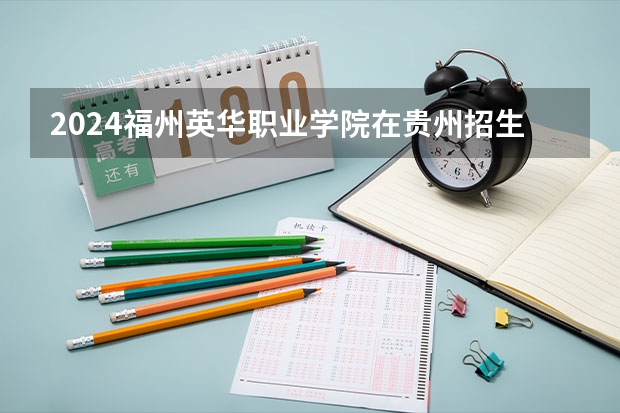 2024福州英华职业学院在贵州招生计划一览表