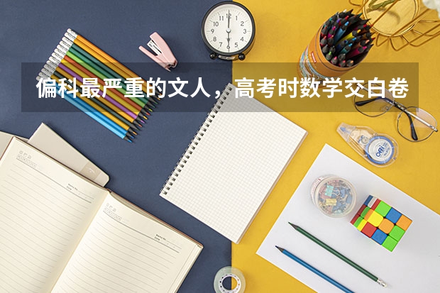 偏科最严重的文人，高考时数学交白卷，却因三句话北大录取,最后怎么样了？