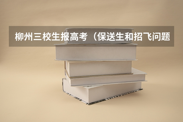柳州三校生报高考(保送生和招飞问题)