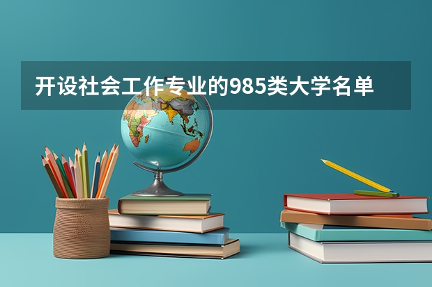 开设社会工作专业的985类大学名单