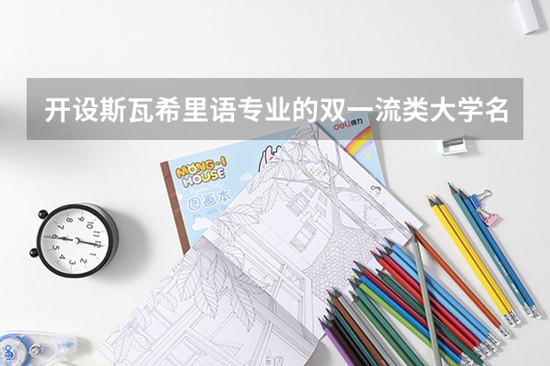 开设斯瓦希里语专业的双一流类大学名单