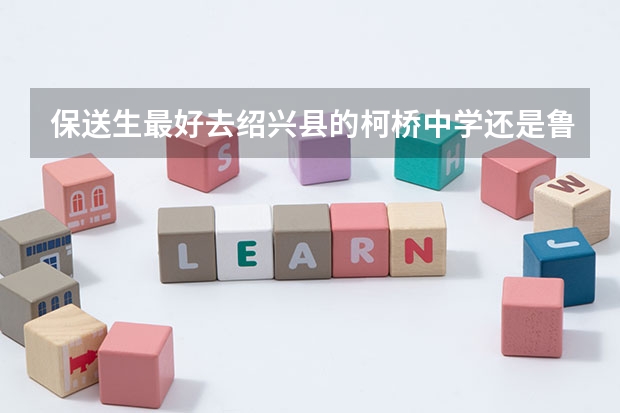 保送生最好去绍兴县的柯桥中学还是鲁迅中学(柯桥校区) 重庆参加奥赛保送北大,清华的有几人