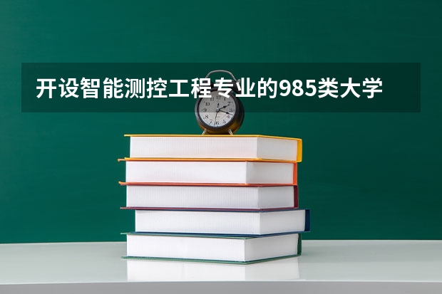 开设智能测控工程专业的985类大学名单