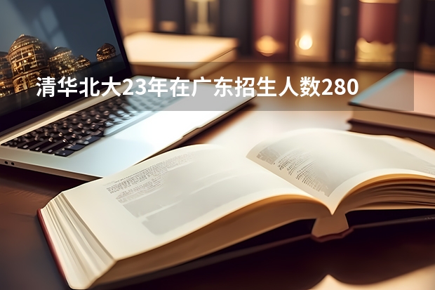 清华北大23年在广东招生人数280,含保送生吗