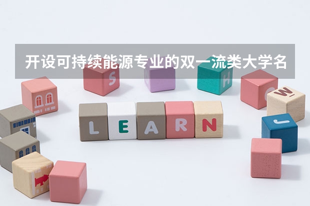 开设可持续能源专业的双一流类大学名单