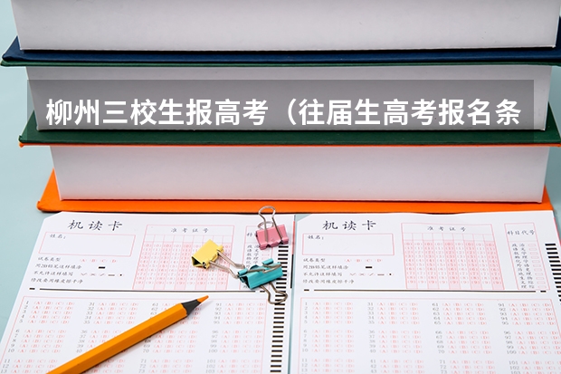 柳州三校生报高考(往届生高考报名条件)