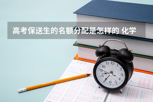 高考保送生的名额分配是怎样的 化学竞赛保送的流程是怎样的？