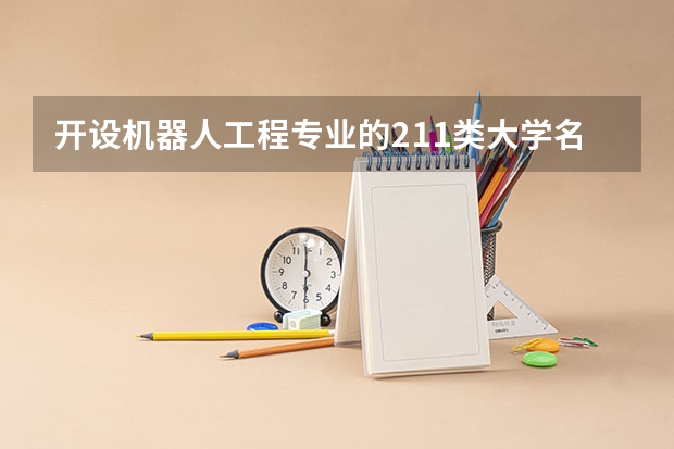 开设机器人工程专业的211类大学名单