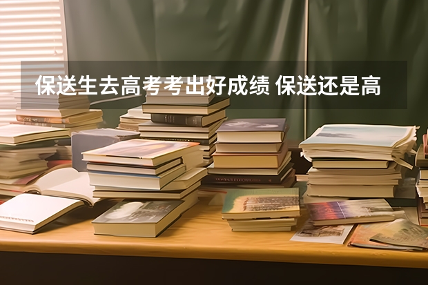 保送生去高考考出好成绩 保送还是高考