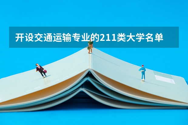 开设交通运输专业的211类大学名单