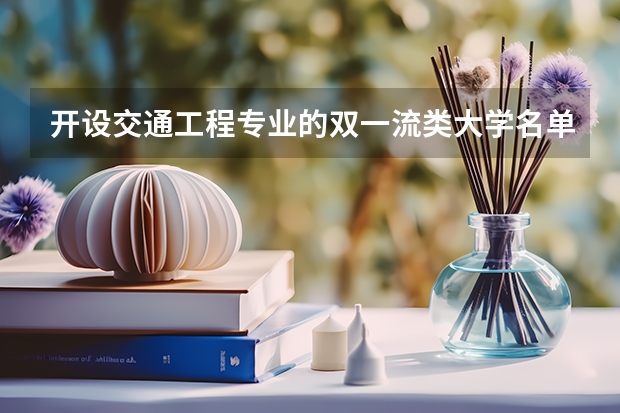开设交通工程专业的双一流类大学名单