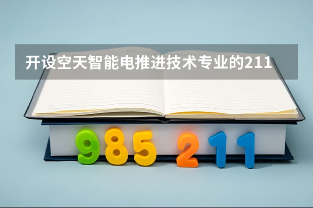 开设空天智能电推进技术专业的211类大学名单
