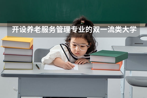 开设养老服务管理专业的双一流类大学名单
