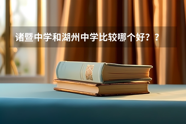 诸暨中学和湖州中学比较哪个好？？