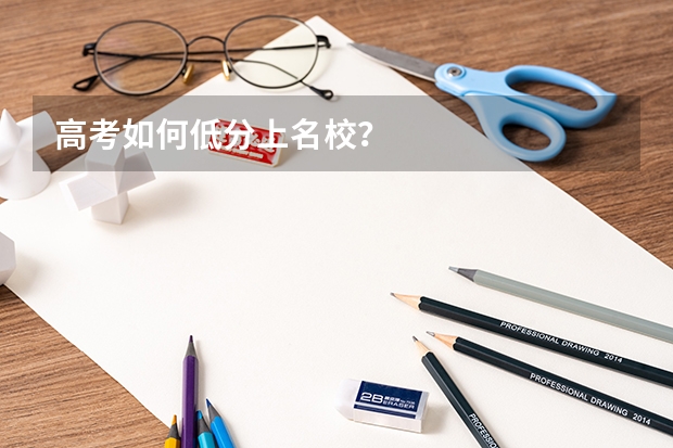 高考如何低分上名校？