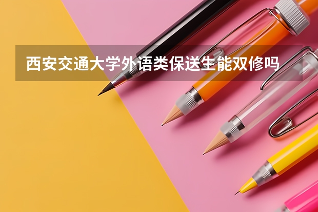 西安交通大学外语类保送生能双修吗