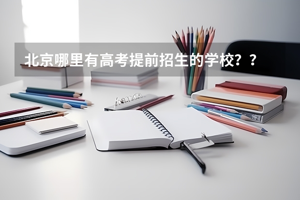 北京哪里有高考提前招生的学校??