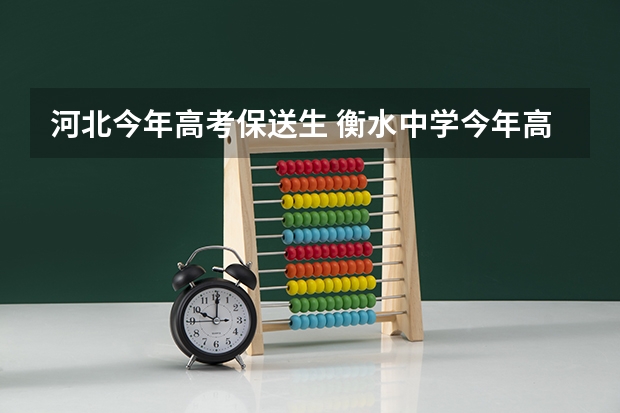 河北今年高考保送生 衡水中学今年高考情况