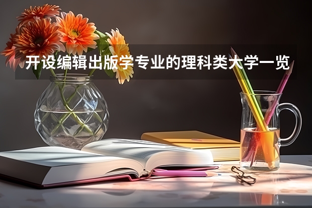 开设编辑出版学专业的理科类大学一览表