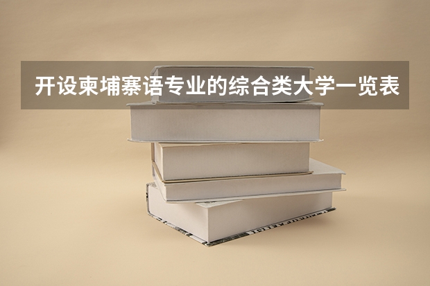 开设柬埔寨语专业的综合类大学一览表