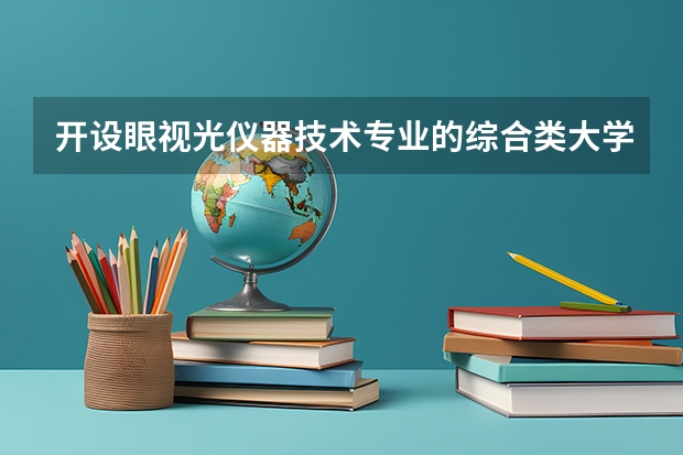 开设眼视光仪器技术专业的综合类大学一览表