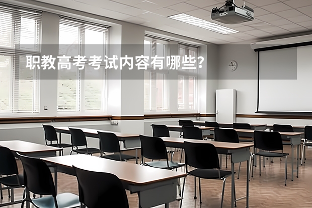职教高考考试内容有哪些？