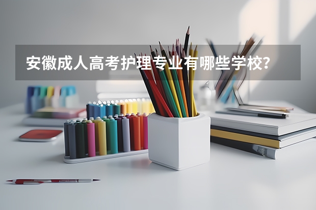 安徽成人高考护理专业有哪些学校?